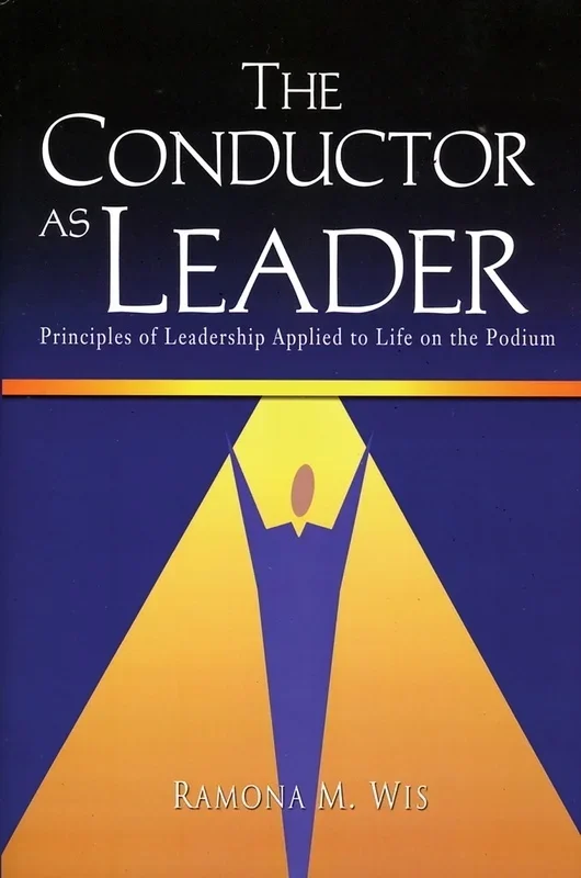 Conductor As Leader Leadership On The Podium Book