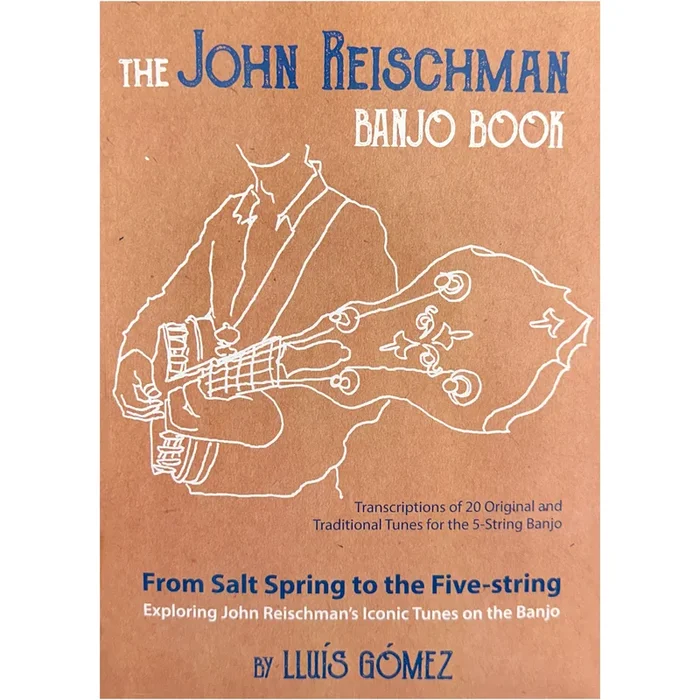 The John Reischman Banjo Book: From Salt Spring to the Five-string. Exploring John Reischman’s Iconic Tunes on the Banjo